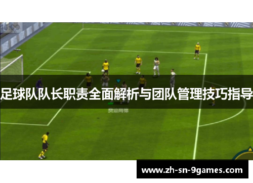 足球队队长职责全面解析与团队管理技巧指导