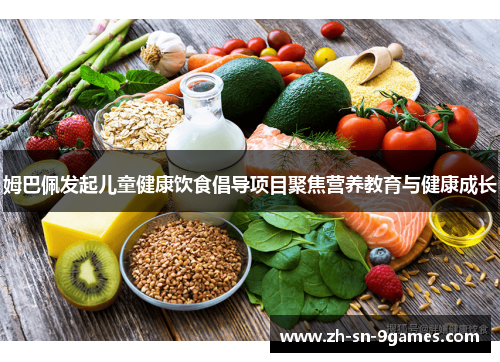 姆巴佩发起儿童健康饮食倡导项目聚焦营养教育与健康成长