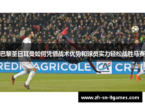 巴黎圣日耳曼如何凭借战术优势和球员实力轻松战胜马赛