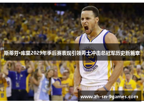斯蒂芬·库里2029年季后赛表现引领勇士冲击总冠军历史新篇章