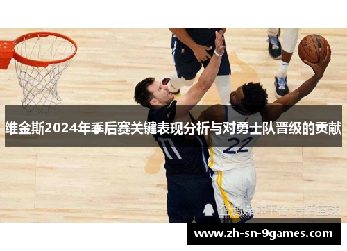 维金斯2024年季后赛关键表现分析与对勇士队晋级的贡献
