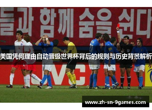 美国凭何理由自动晋级世界杯背后的规则与历史背景解析