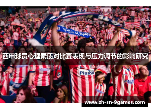 西甲球员心理素质对比赛表现与压力调节的影响研究