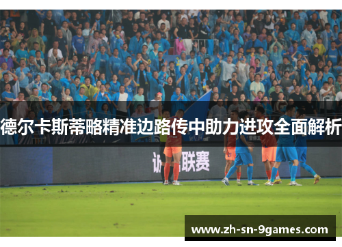 德尔卡斯蒂略精准边路传中助力进攻全面解析