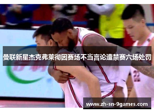 曼联新星杰克弗莱彻因赛场不当言论遭禁赛六场处罚 曼联新星杰克弗莱彻因赛场不当言论遭禁赛六场处罚