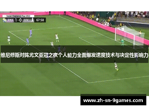 维尼修斯对阵尤文亚冠之夜个人能力全面爆发速度技术与决定性影响力
