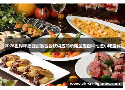 2026世界杯墨西哥赛区餐饮供应商承诺呈现百种地道小吃盛宴 2026世界杯墨西哥赛区餐饮供应商承诺呈现百种地道小吃盛宴